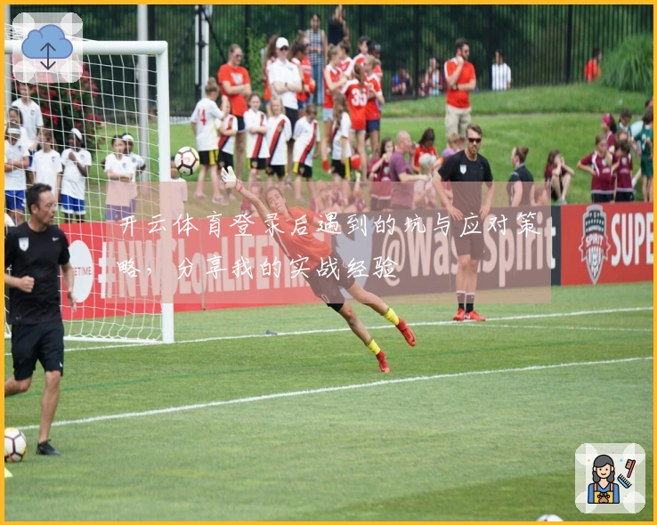 开云体育登录后遇到的坑与应对策略，分享我的实战经验